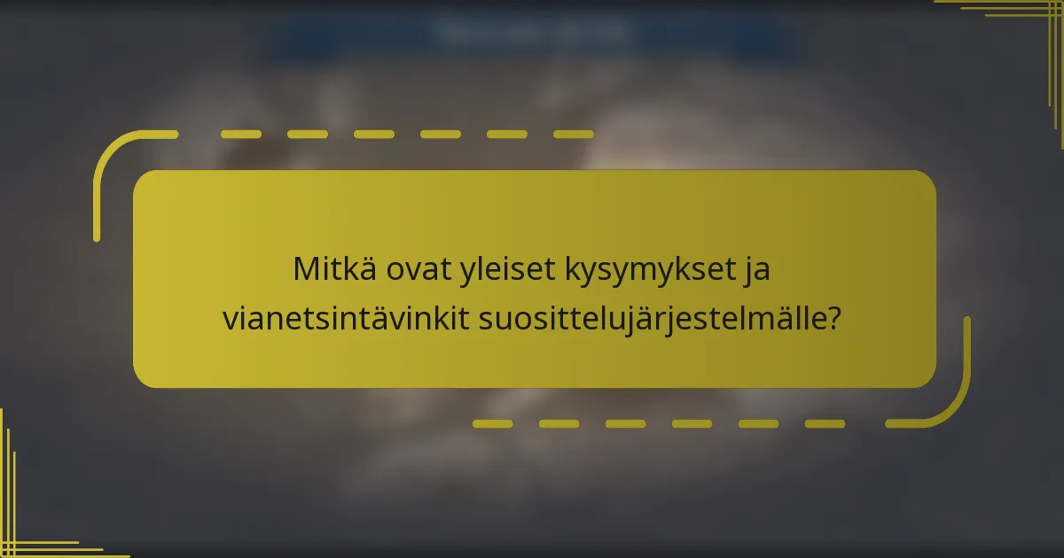Mitkä ovat yleiset kysymykset ja vianetsintävinkit suosittelujärjestelmälle?