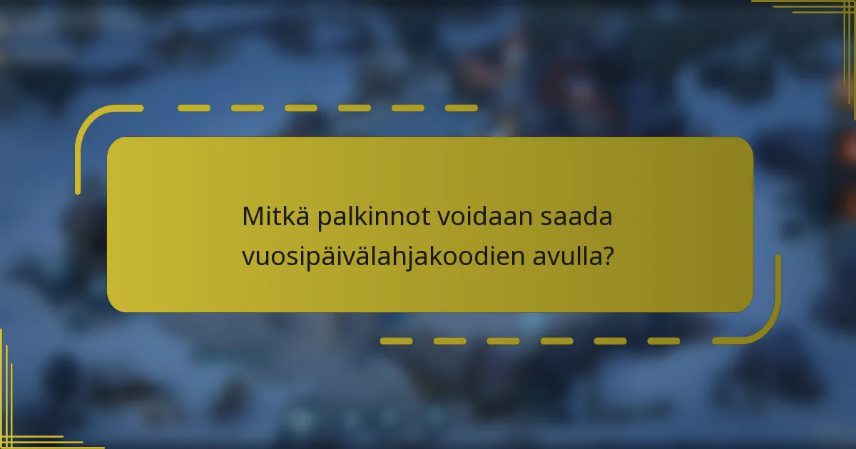 Mitkä palkinnot voidaan saada vuosipäivälahjakoodien avulla?