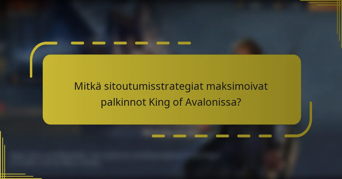 Mitkä sitoutumisstrategiat maksimoivat palkinnot King of Avalonissa?