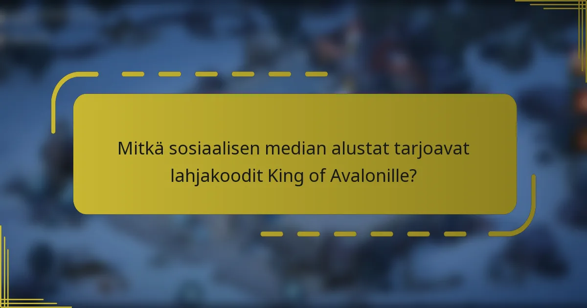 Mitkä sosiaalisen median alustat tarjoavat lahjakoodit King of Avalonille?