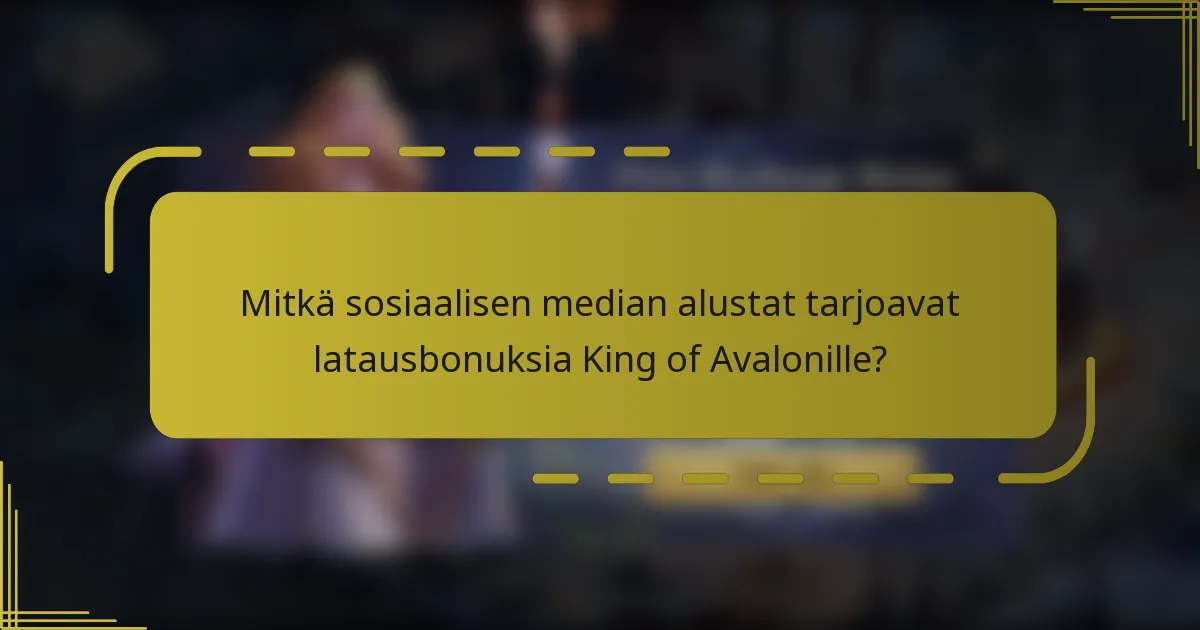 Mitkä sosiaalisen median alustat tarjoavat latausbonuksia King of Avalonille?