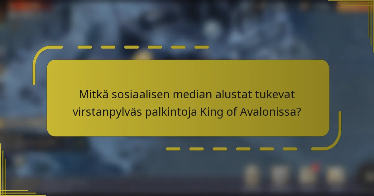 Mitkä sosiaalisen median alustat tukevat virstanpylväs palkintoja King of Avalonissa?