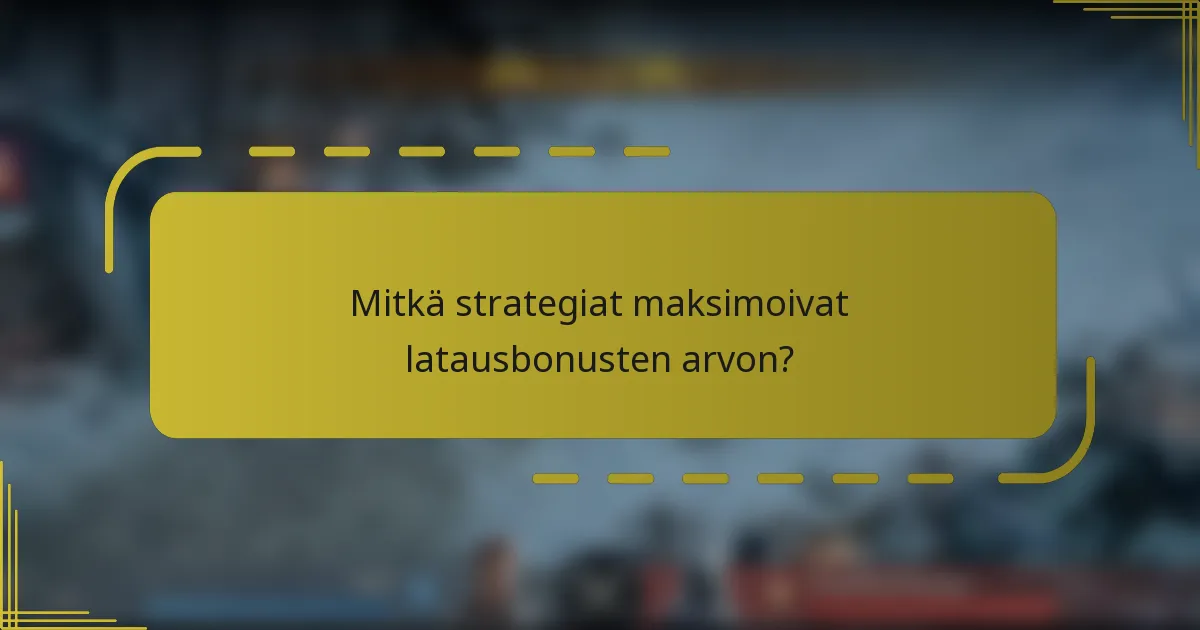 Mitkä strategiat maksimoivat latausbonusten arvon?
