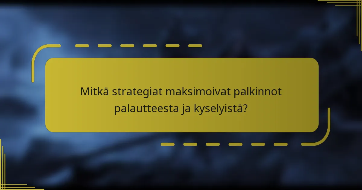 Mitkä strategiat maksimoivat palkinnot palautteesta ja kyselyistä?