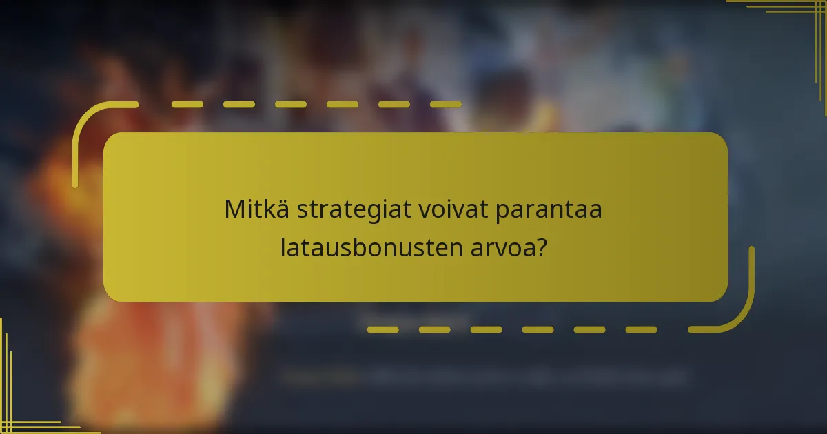Mitkä strategiat voivat parantaa latausbonusten arvoa?