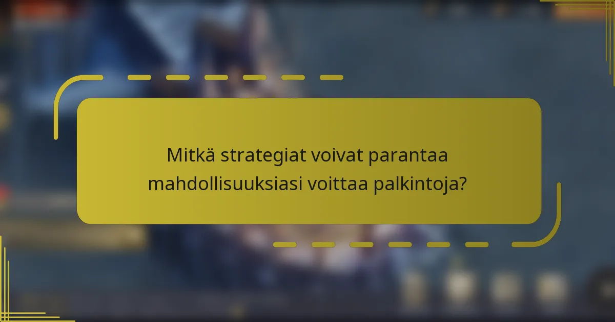 Mitkä strategiat voivat parantaa mahdollisuuksiasi voittaa palkintoja?