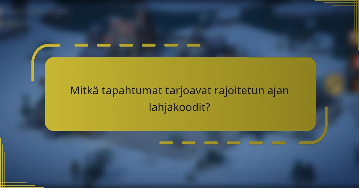 Mitkä tapahtumat tarjoavat rajoitetun ajan lahjakoodit?