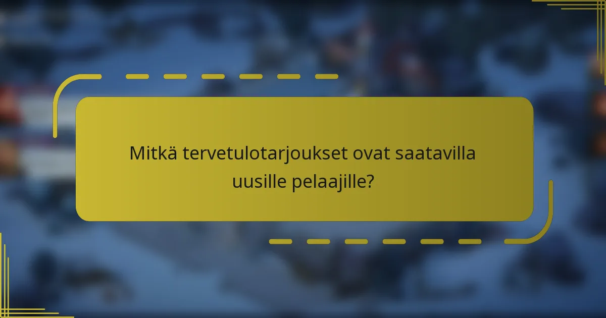 Mitkä tervetulotarjoukset ovat saatavilla uusille pelaajille?